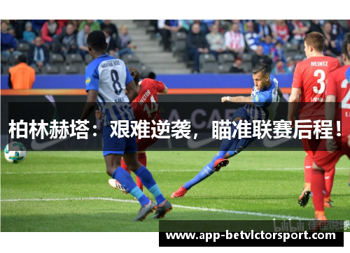 柏林赫塔：艰难逆袭，瞄准联赛后程！